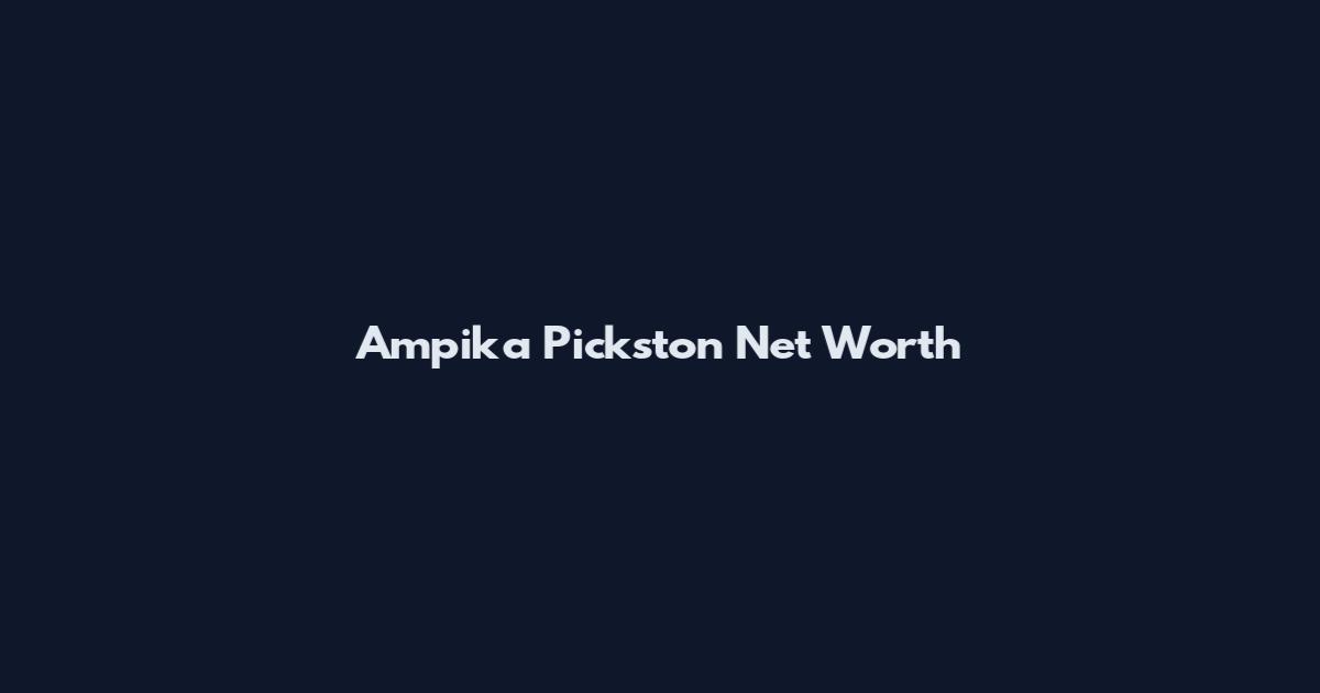 Ampika Pickston Net Worth
