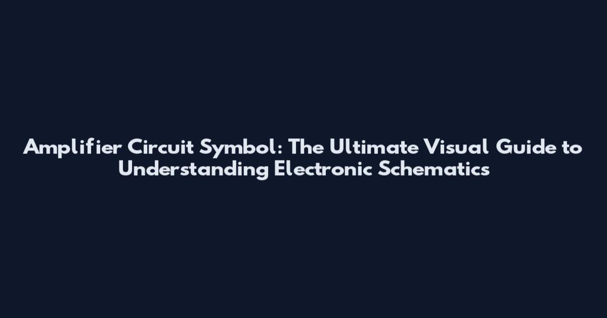 Amplifier Circuit Symbol: The Ultimate Visual Guide to Understanding Electronic Schematics