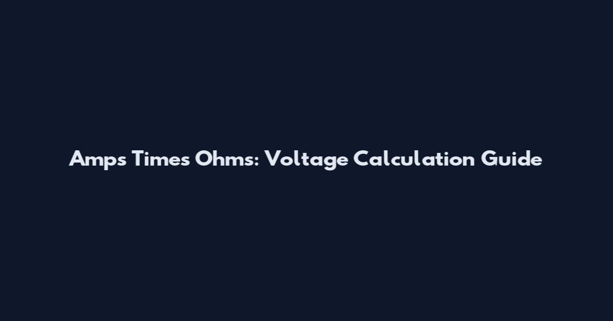 Amps Times Ohms: Voltage Calculation Guide