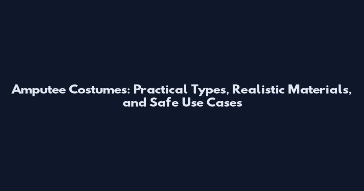 Amputee Costumes: Practical Types, Realistic Materials, and Safe Use Cases