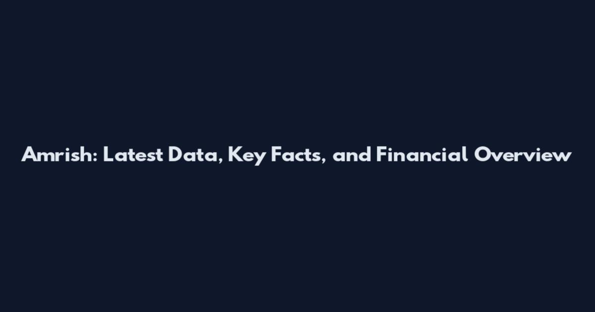 Amrish: Latest Data, Key Facts, and Financial Overview