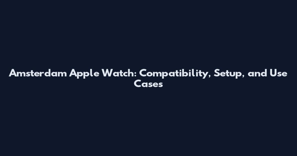 Amsterdam Apple Watch: Compatibility, Setup, and Use Cases