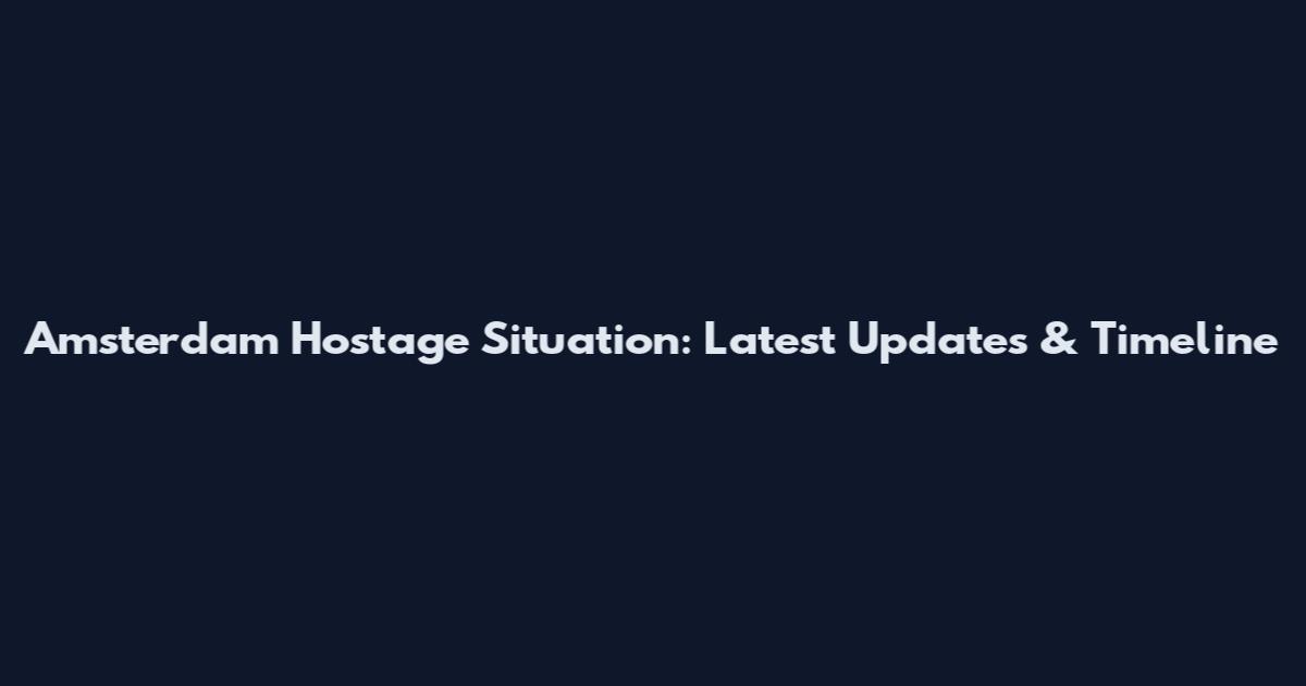 Amsterdam Hostage Situation: Latest Updates & Timeline