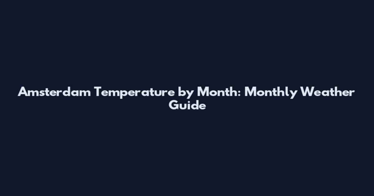 Amsterdam Temperature by Month: Monthly Weather Guide