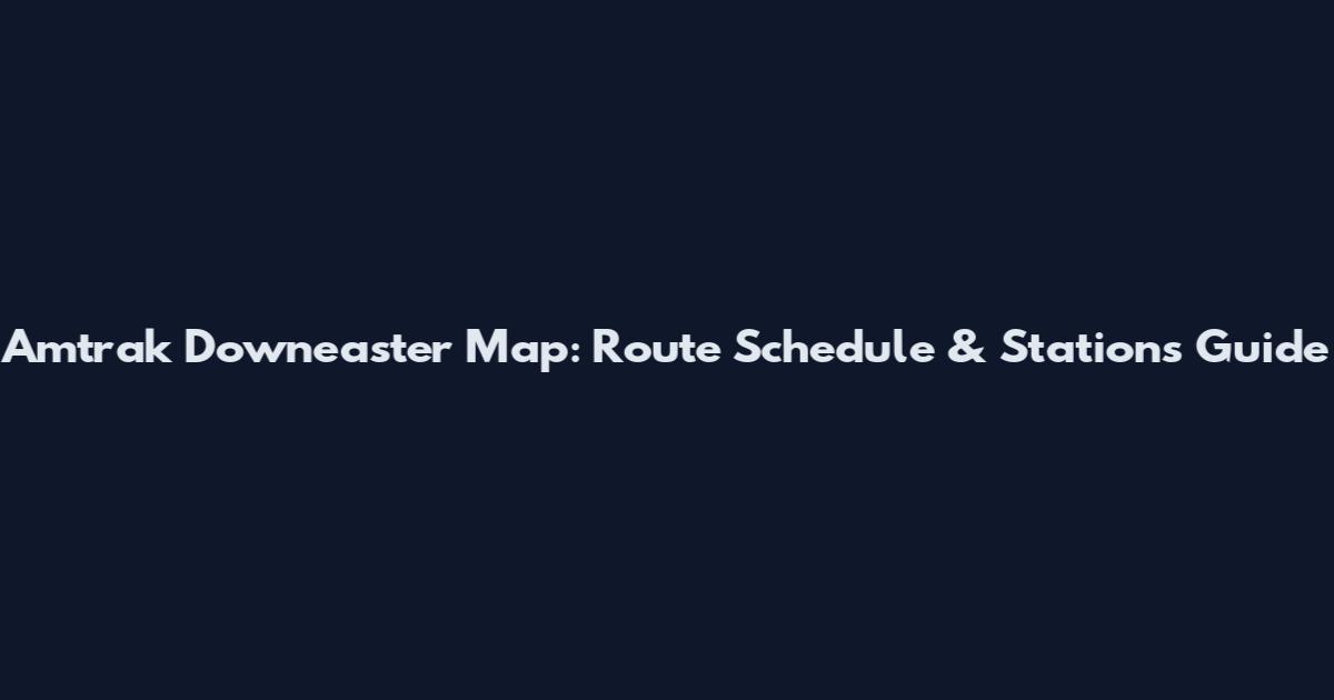 Amtrak Downeaster Map: Route Schedule & Stations Guide