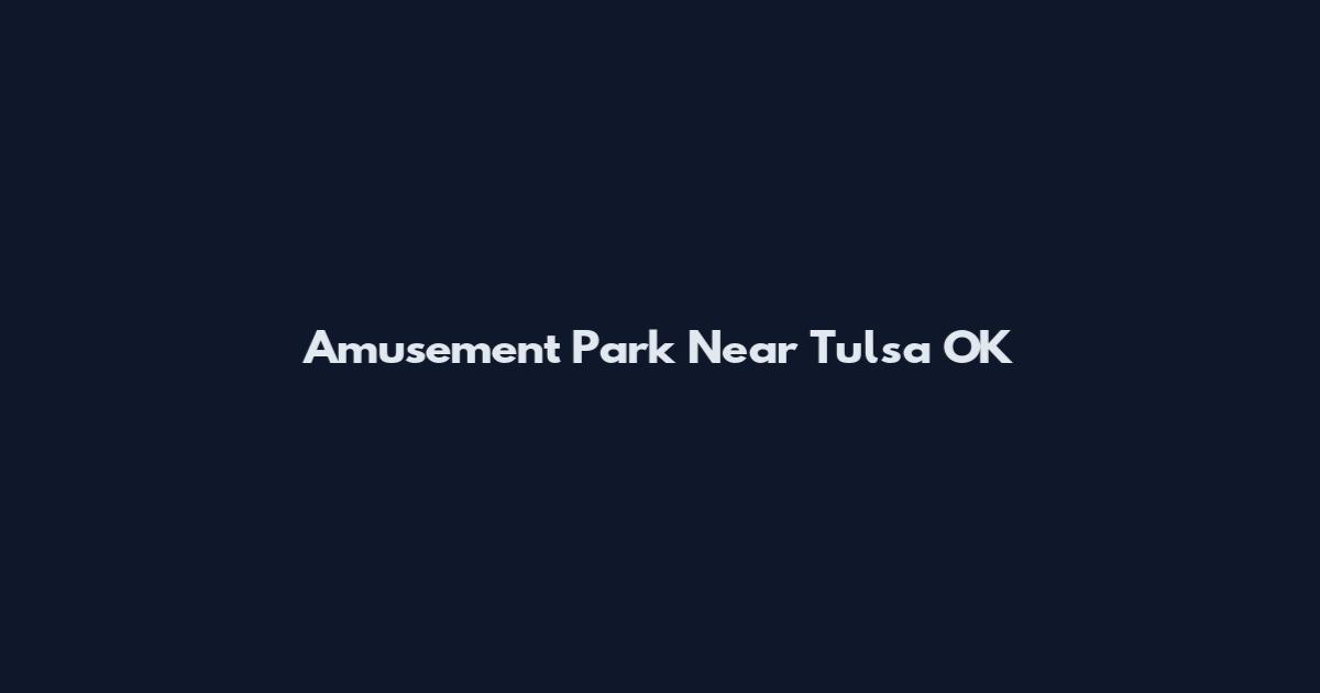 Amusement Park Near Tulsa OK