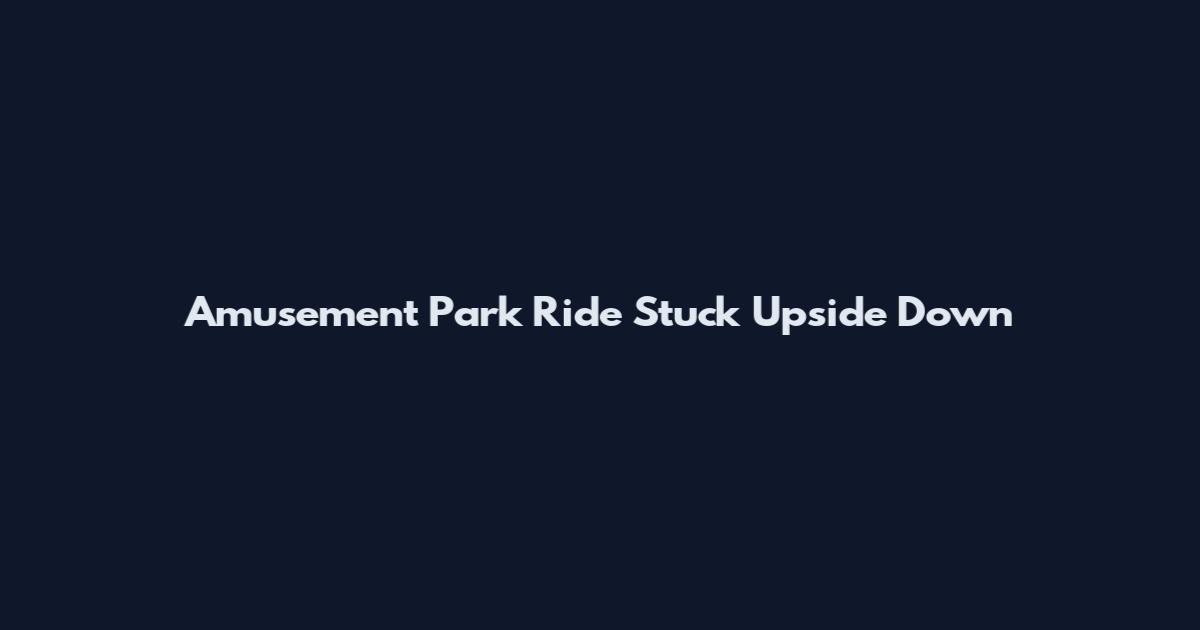 Amusement Park Ride Stuck Upside Down