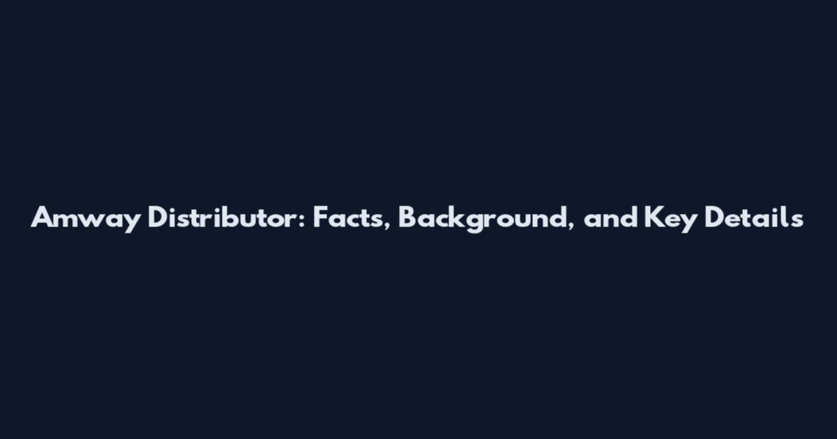 Amway Distributor: Facts, Background, and Key Details