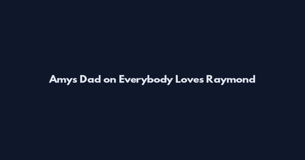Amy's Dad on Everybody Loves Raymond