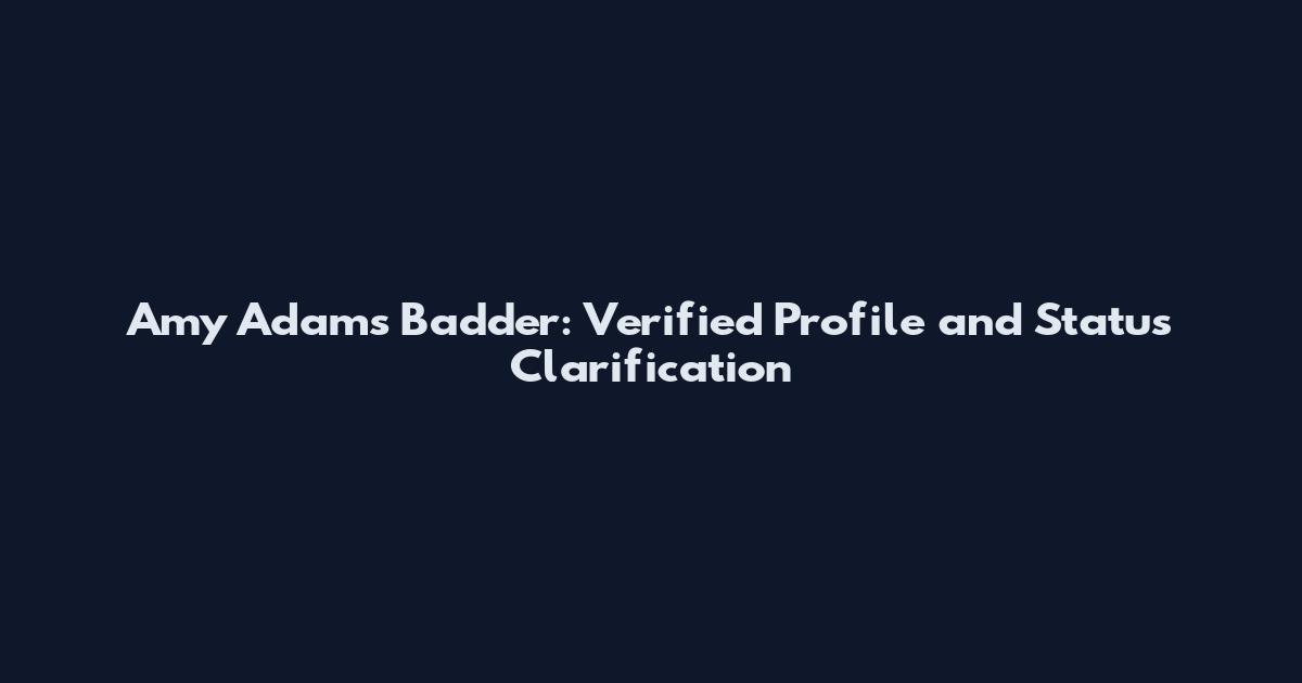 Amy Adams Badder: Verified Profile and Status Clarification