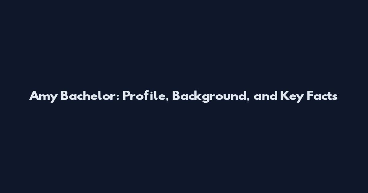 Amy Bachelor: Profile, Background, and Key Facts