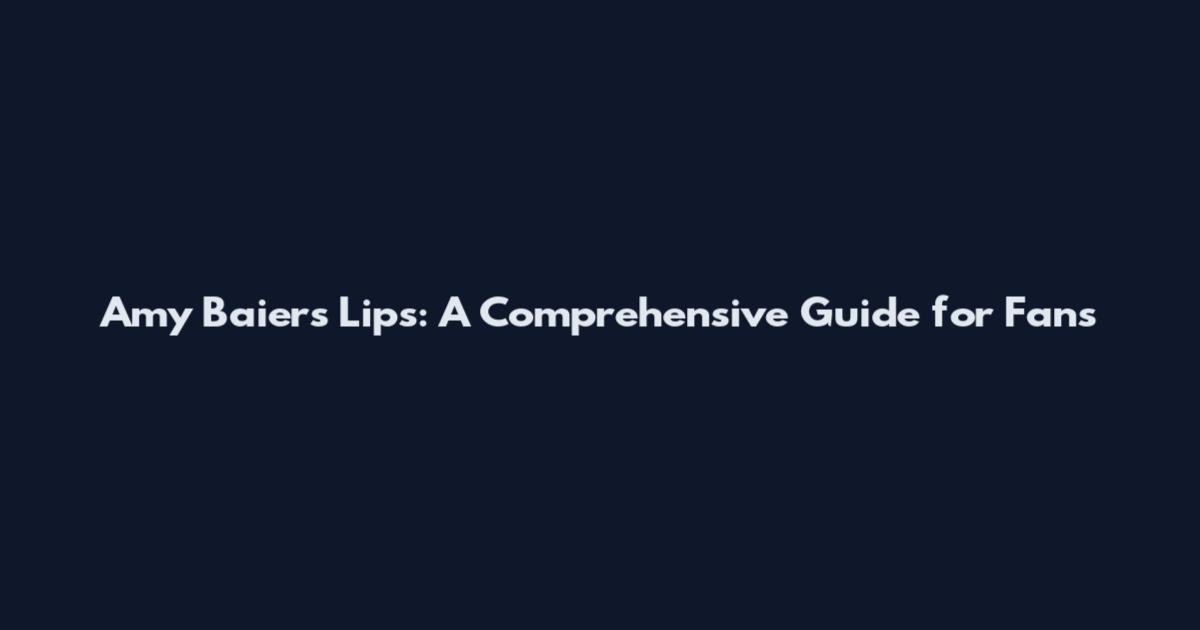 Amy Baier's Lips: A Comprehensive Guide for Fans