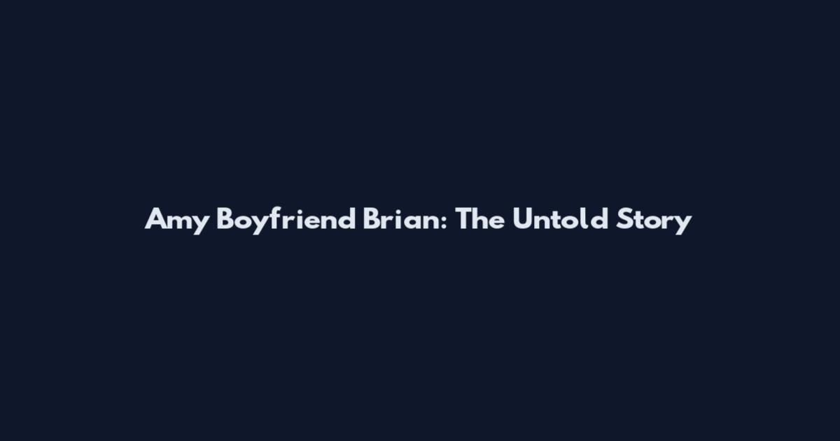 Amy Boyfriend Brian: The Untold Story