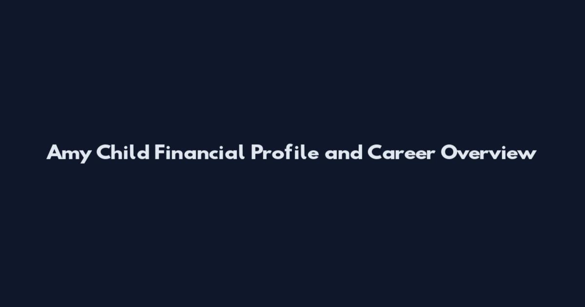 Amy Child Financial Profile and Career Overview