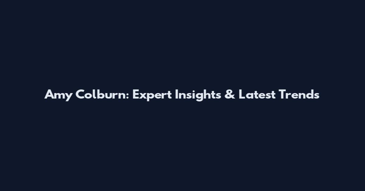 Amy Colburn: Expert Insights & Latest Trends