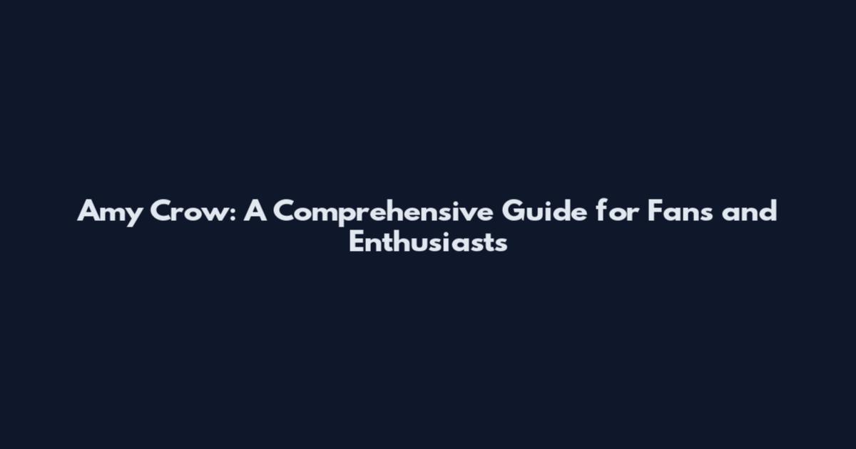 Amy Crow: A Comprehensive Guide for Fans and Enthusiasts