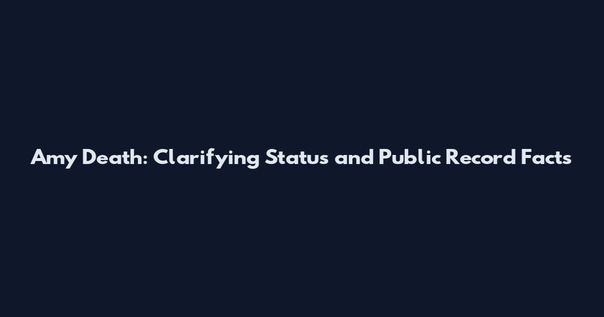 Amy Death: Clarifying Status and Public Record Facts