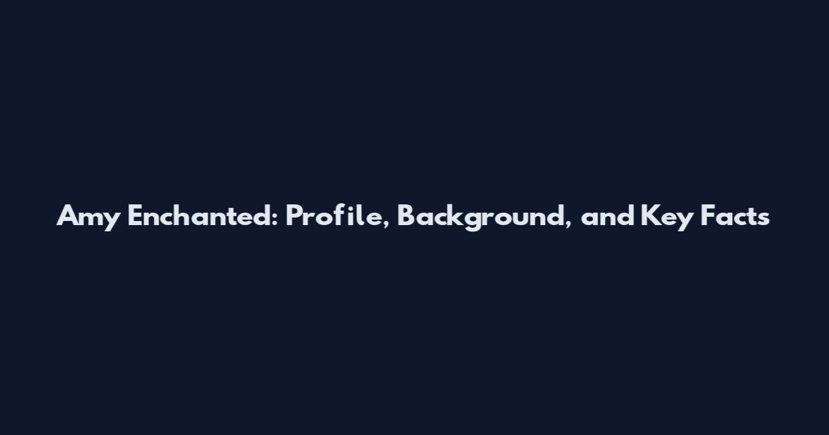 Amy Enchanted: Profile, Background, and Key Facts