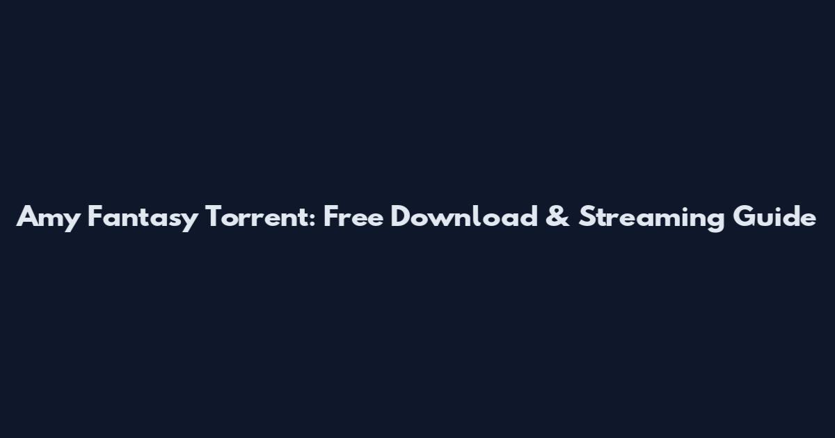 Amy Fantasy Torrent: Free Download & Streaming Guide