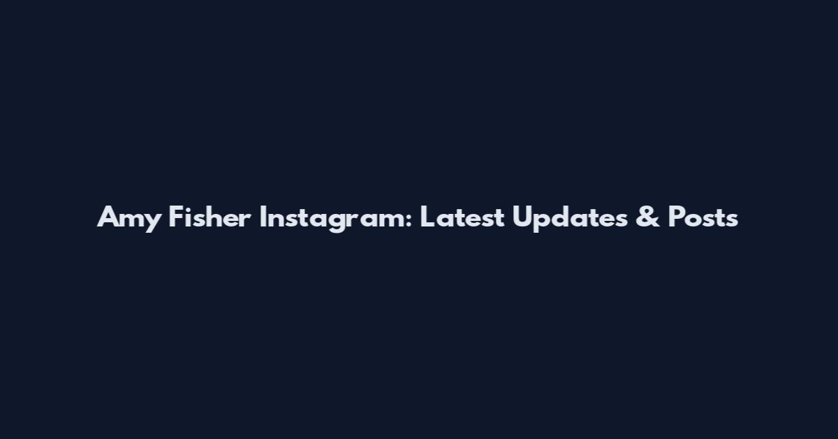 Amy Fisher Instagram: Latest Updates & Posts