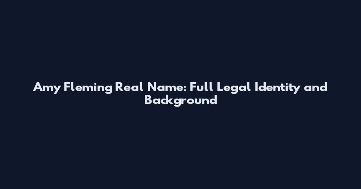 Amy Fleming Real Name: Full Legal Identity and Background