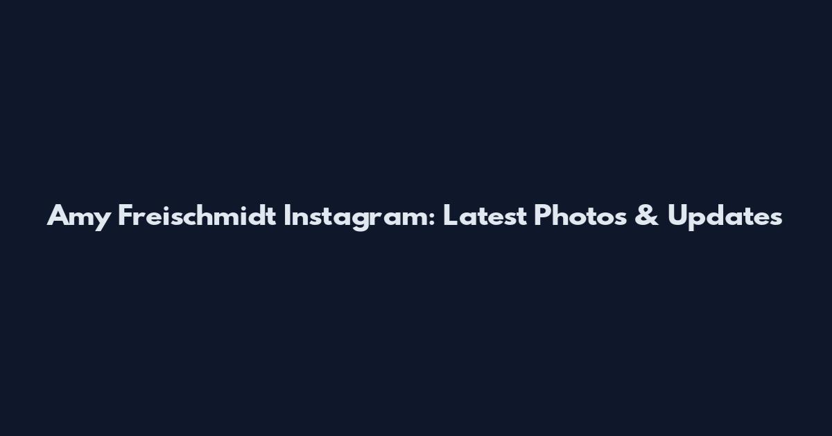 Amy Freischmidt Instagram: Latest Photos & Updates