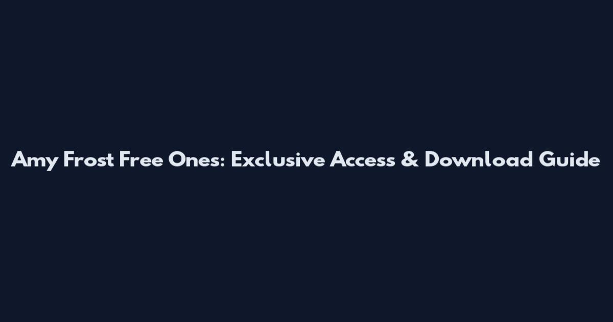 Amy Frost Free Ones: Exclusive Access & Download Guide