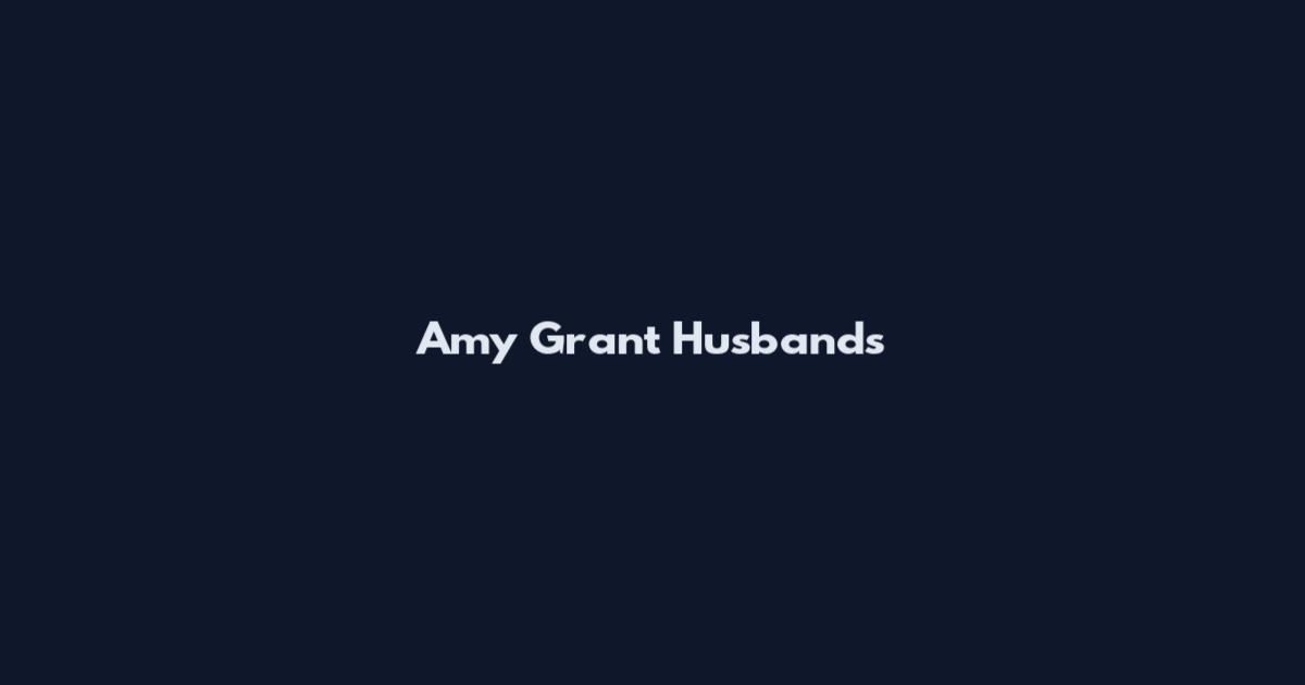 Amy Grant Husbands