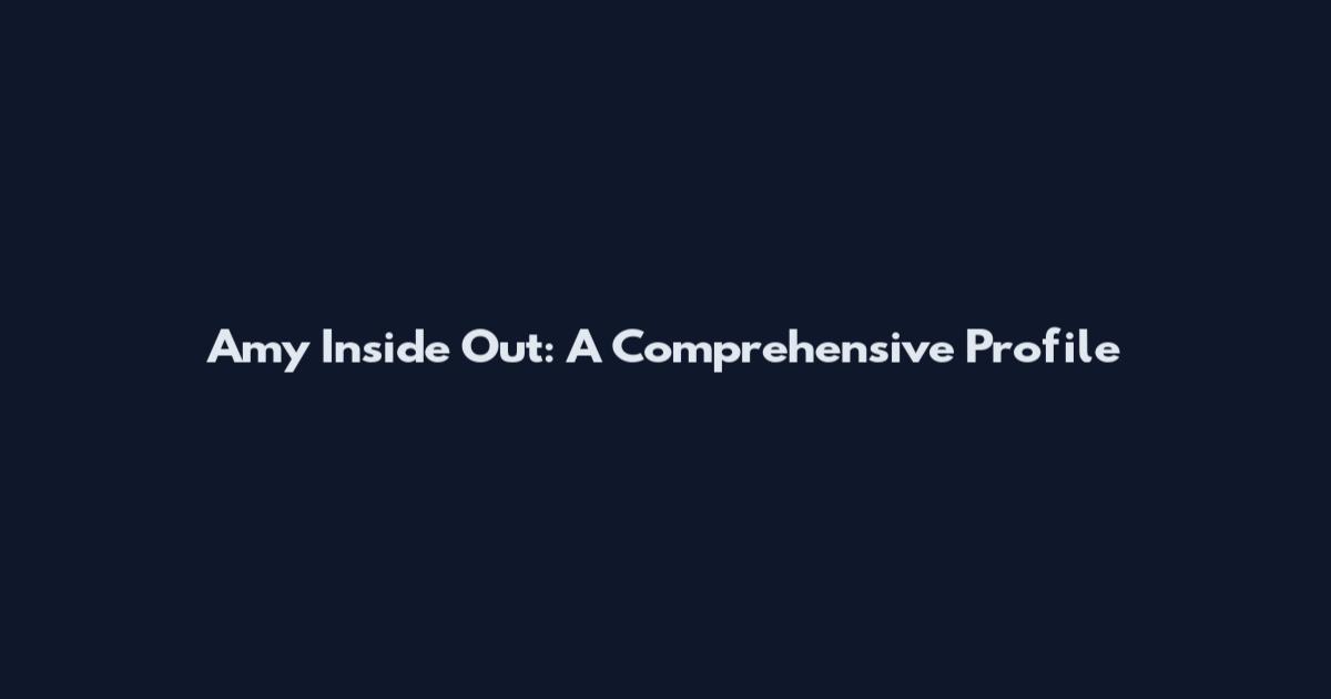 Amy Inside Out: A Comprehensive Profile