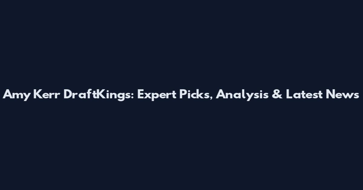Amy Kerr DraftKings: Expert Picks, Analysis & Latest News