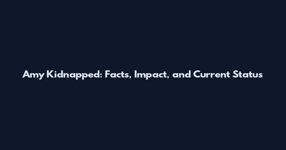 Amy Kidnapped: Facts, Impact, and Current Status