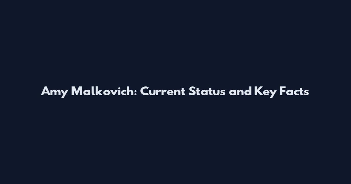 Amy Malkovich: Current Status and Key Facts