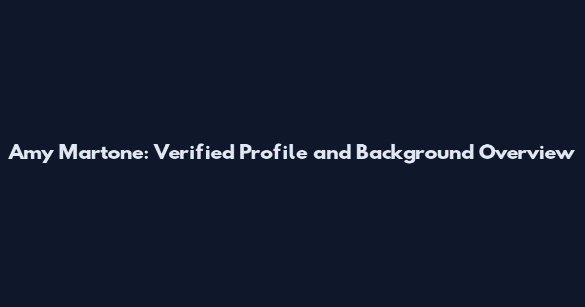 Amy Martone: Verified Profile and Background Overview