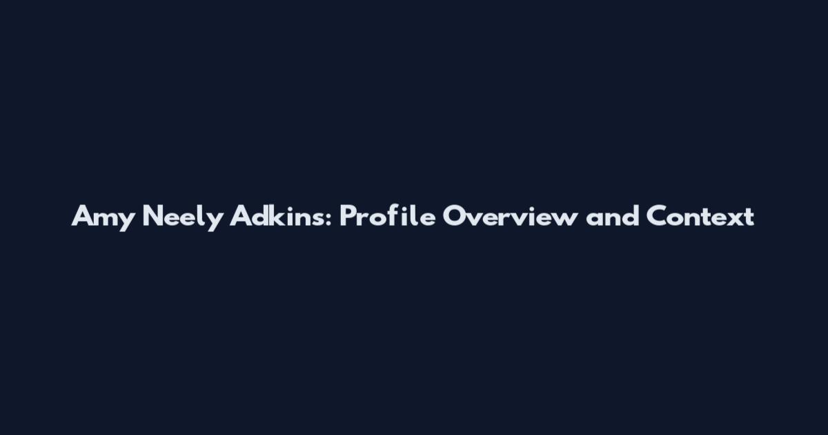 Amy Neely Adkins: Profile Overview and Context