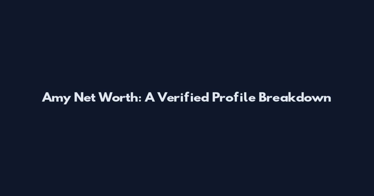 Amy Net Worth: A Verified Profile Breakdown