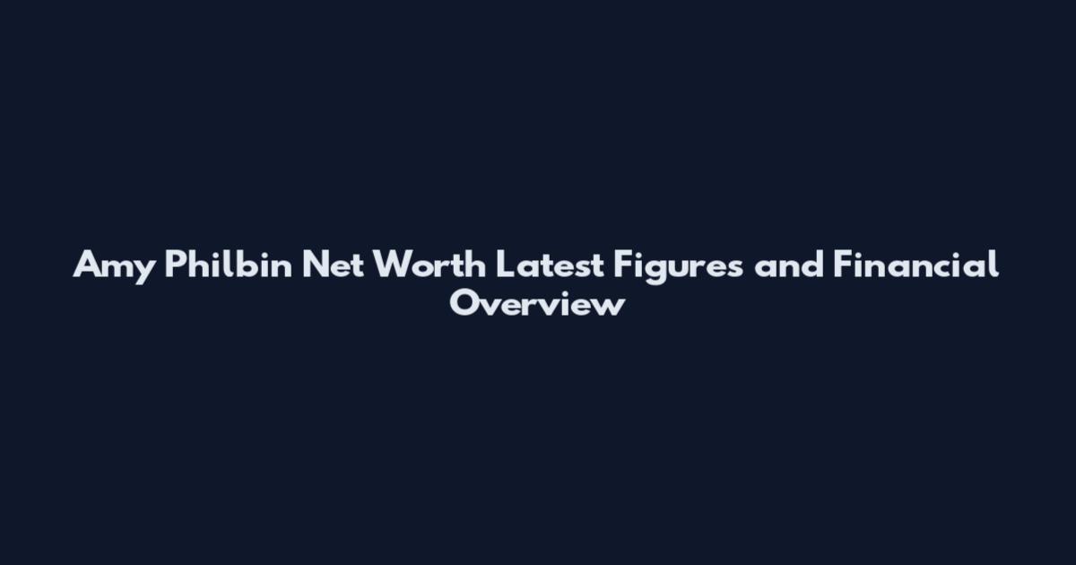Amy Philbin Net Worth Latest Figures and Financial Overview