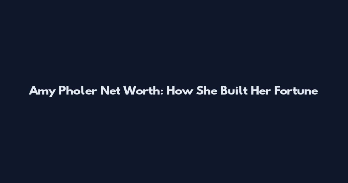 Amy Pholer Net Worth: How She Built Her Fortune