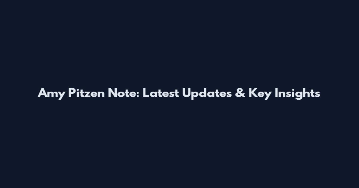 Amy Pitzen Note: Latest Updates & Key Insights