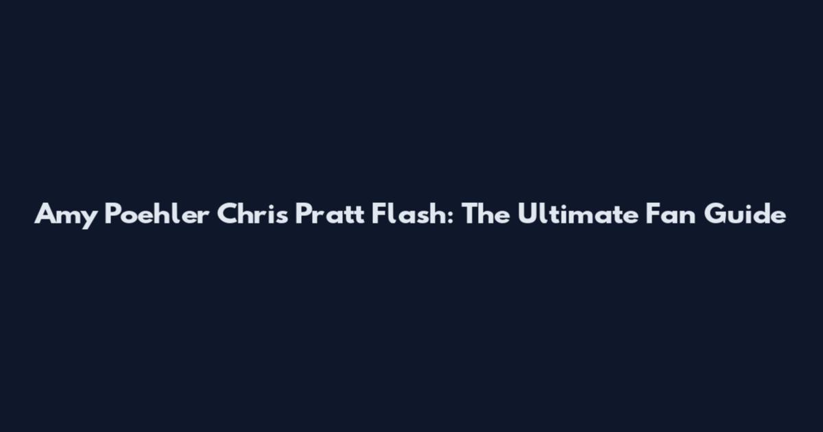 Amy Poehler Chris Pratt Flash: The Ultimate Fan Guide
