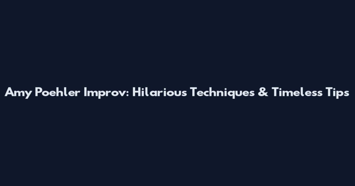 Amy Poehler Improv: Hilarious Techniques & Timeless Tips