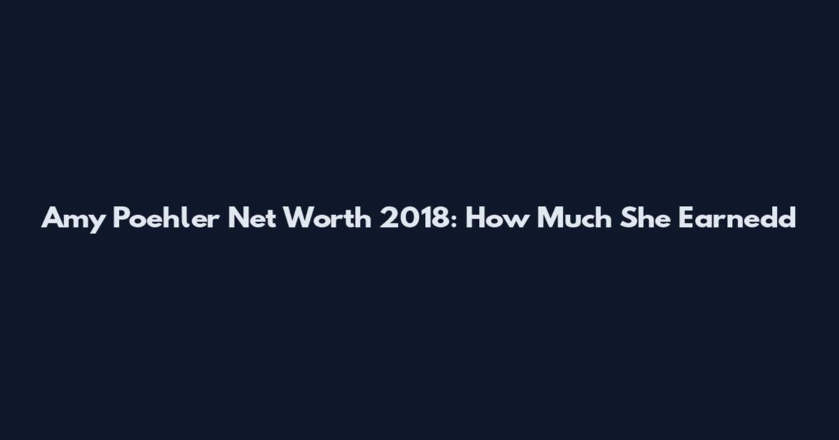 Amy Poehler Net Worth 2018: How Much She Earnedd