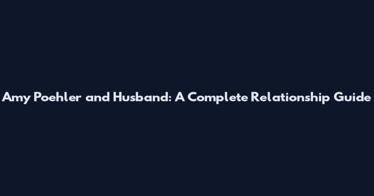 Amy Poehler and Husband: A Complete Relationship Guide