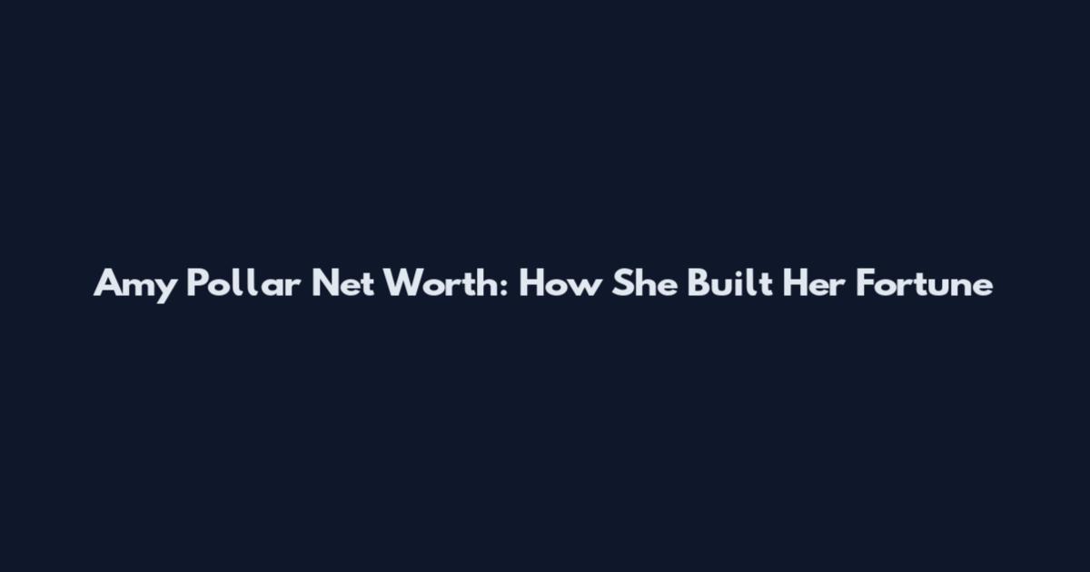 Amy Pollar Net Worth: How She Built Her Fortune