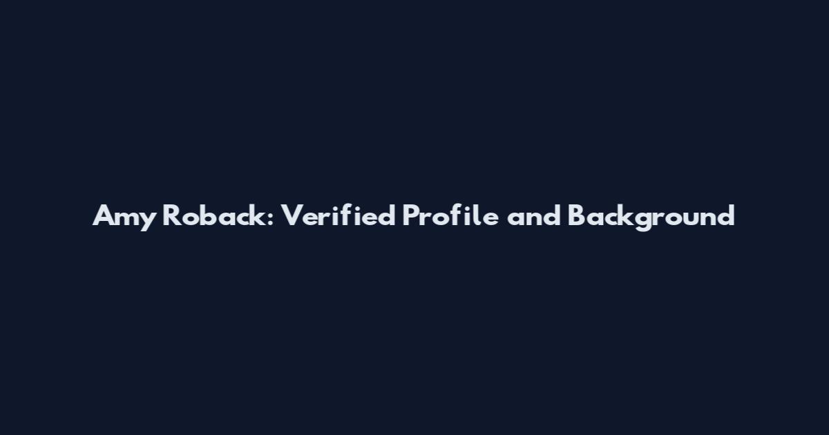 Amy Roback: Verified Profile and Background