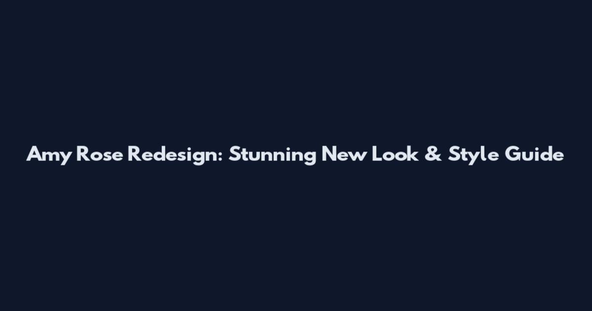 Amy Rose Redesign: Stunning New Look & Style Guide