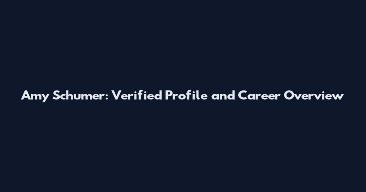 Amy Schumer: Verified Profile and Career Overview