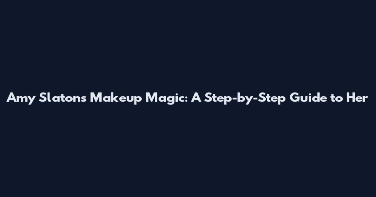 Amy Slaton's Makeup Magic: A Step-by-Step Guide to Her