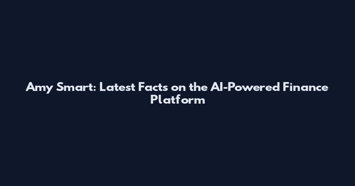 Amy Smart: Latest Facts on the AI-Powered Finance Platform