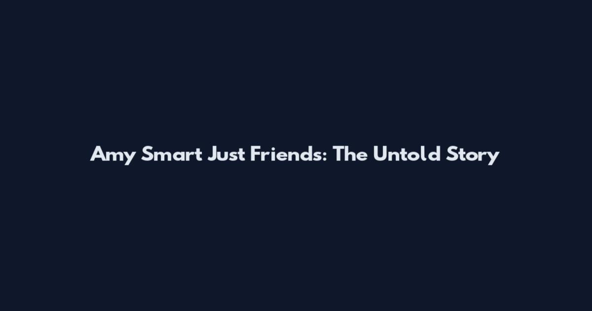 Amy Smart Just Friends: The Untold Story