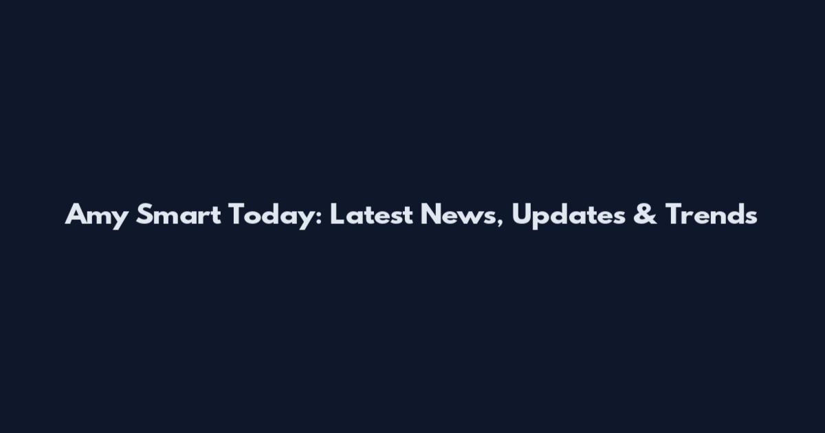 Amy Smart Today: Latest News, Updates & Trends